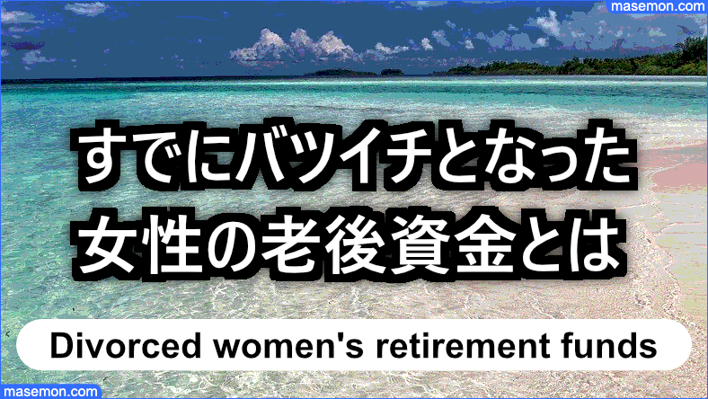 すでにバツイチとなった女性の老後資金とは