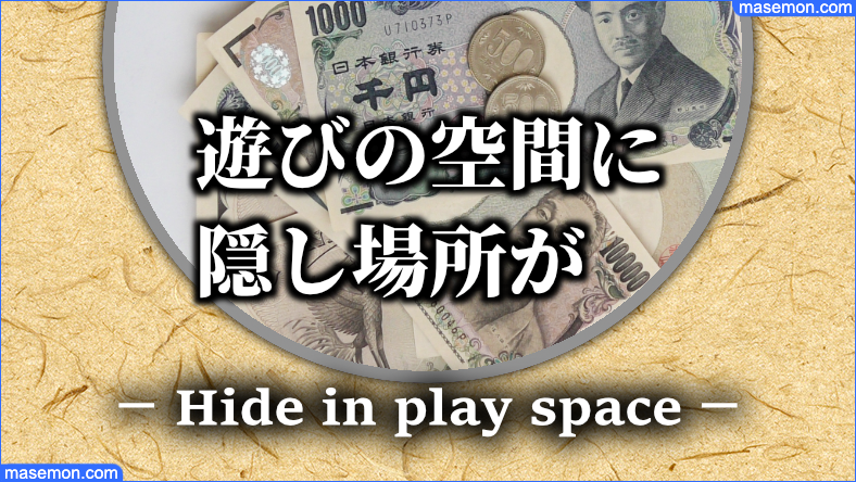遊びの空間に へそくりの隠し場所がある