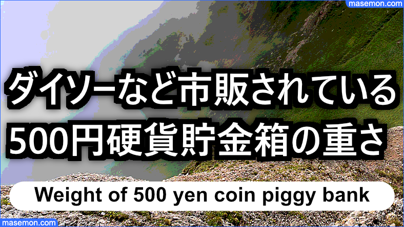 ダイソーなど市販されている500円硬貨貯金箱の重さとは